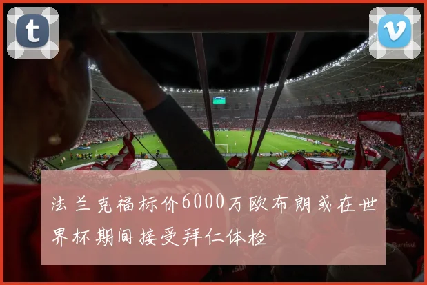 法兰克福标价6000万欧布朗或在世界杯期间接受拜仁体检